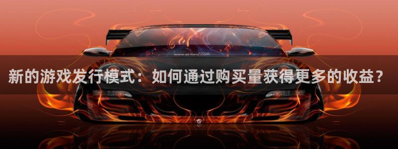 im电竞官网客服怎么样：新的游戏发行模式：如何通过购买量获得更多的收益？