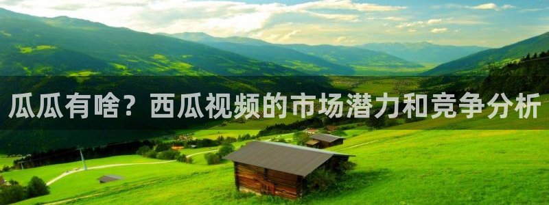 im电竞子出版社董事长：瓜瓜有啥？西瓜视频的市场潜力和竞争分析
