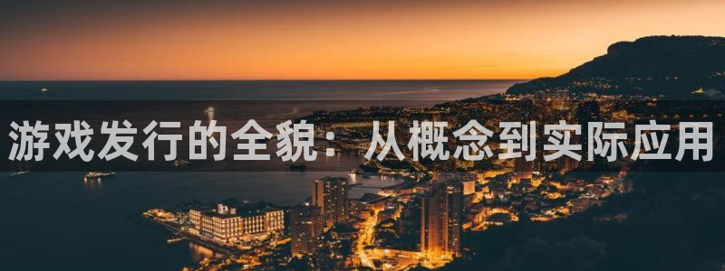 im电竞注册开户：游戏发行的全貌：从概念到实际应用